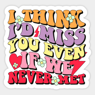 i think i'd miss you even if we never met Sticker